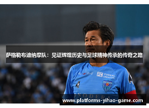 萨格勒布迪纳摩队:见证辉煌历史与足球精神传承的传奇之路 萨格勒布迪纳摩队:见证辉煌历史与足球精神传承的传奇之路